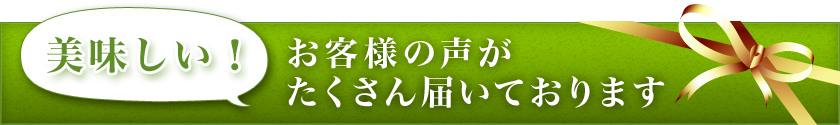 美味しい！お客様の声がたくさん届いております